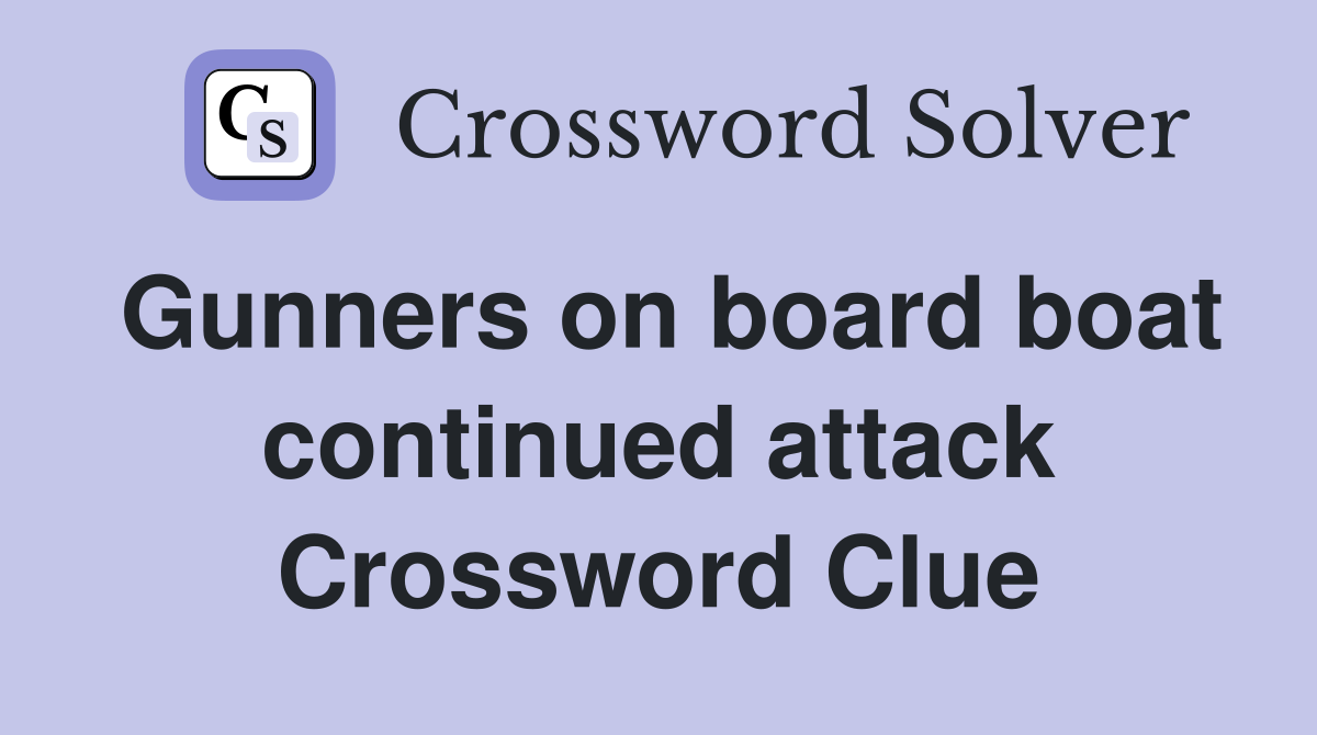 Gunners on board boat continued attack Crossword Clue
