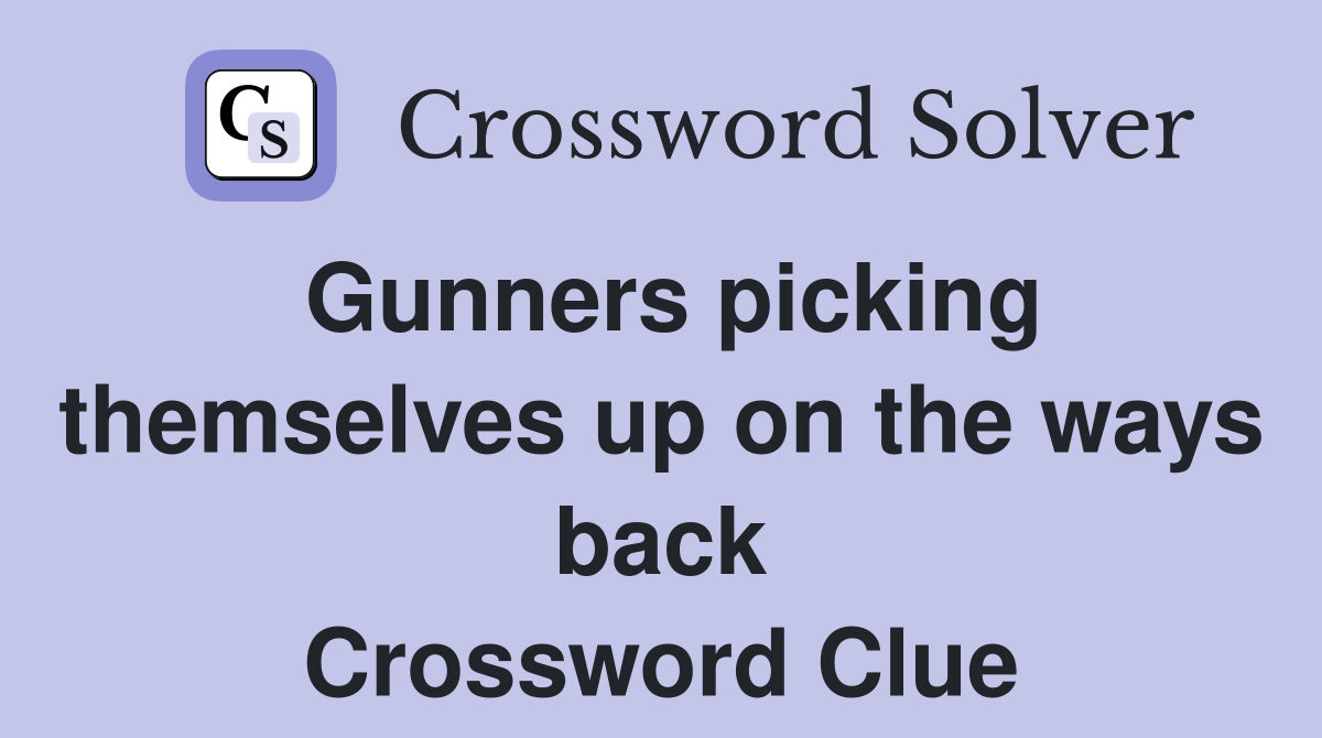 Gunners picking themselves up on the ways back Crossword Clue