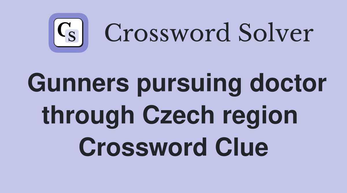 Gunners pursuing doctor through Czech region  Crossword Clue