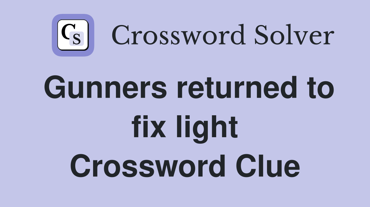 Gunners returned to fix light Crossword Clue