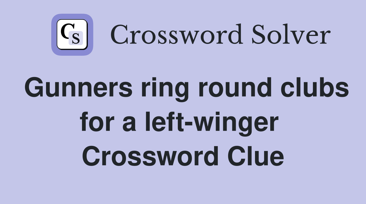 Gunners ring round clubs for a left-winger  Crossword Clue