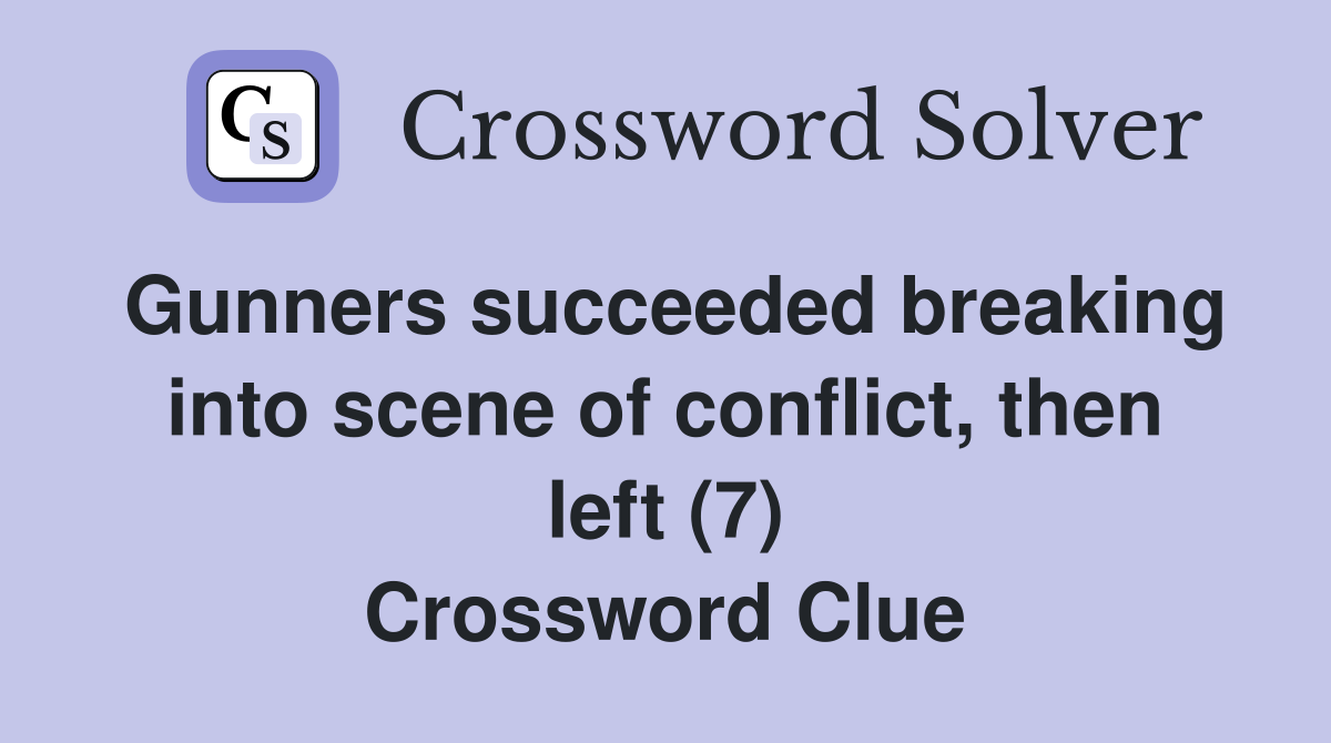 Gunners succeeded breaking into scene of conflict, then left (7) Crossword Clue
