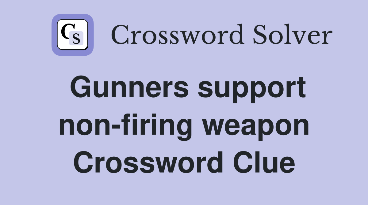Gunners support non-firing weapon Crossword Clue