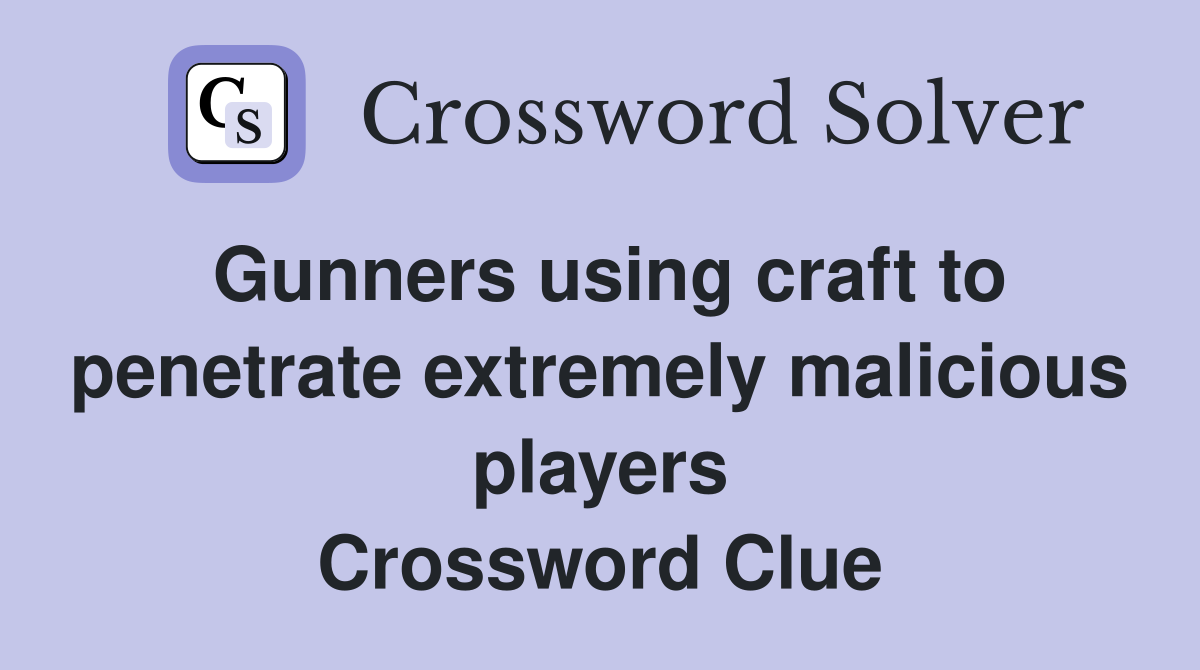Gunners using craft to penetrate extremely malicious players Crossword Clue