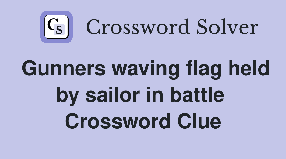 Gunners waving flag held by sailor in battle  Crossword Clue