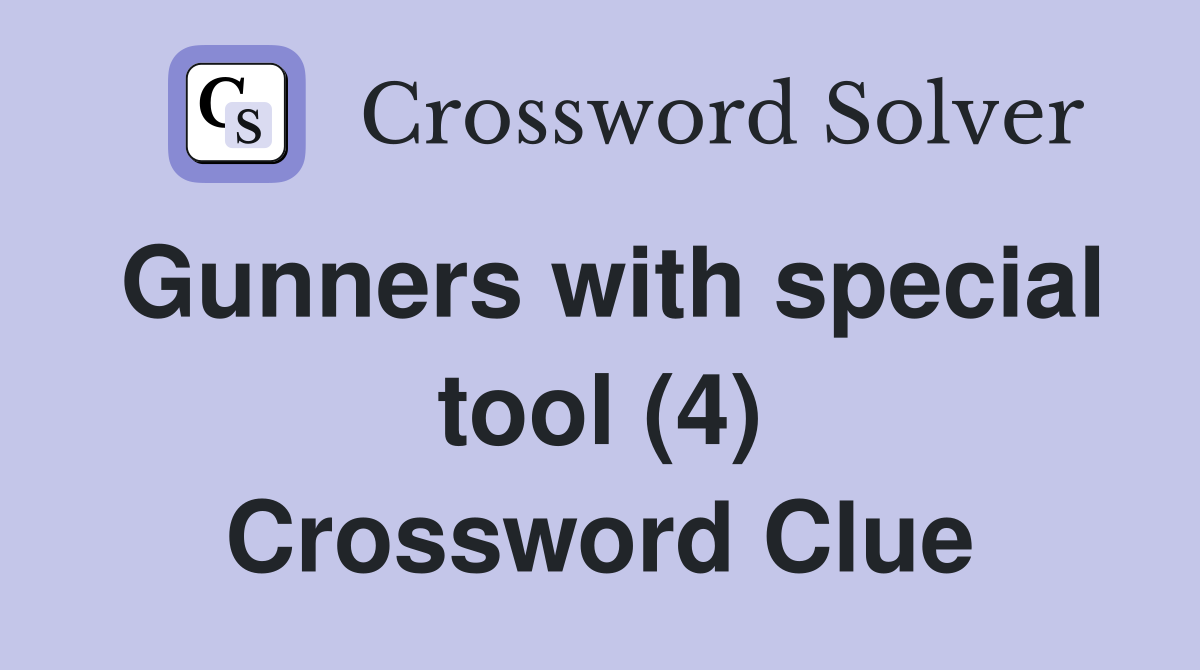 Gunners with special tool (4) Crossword Clue