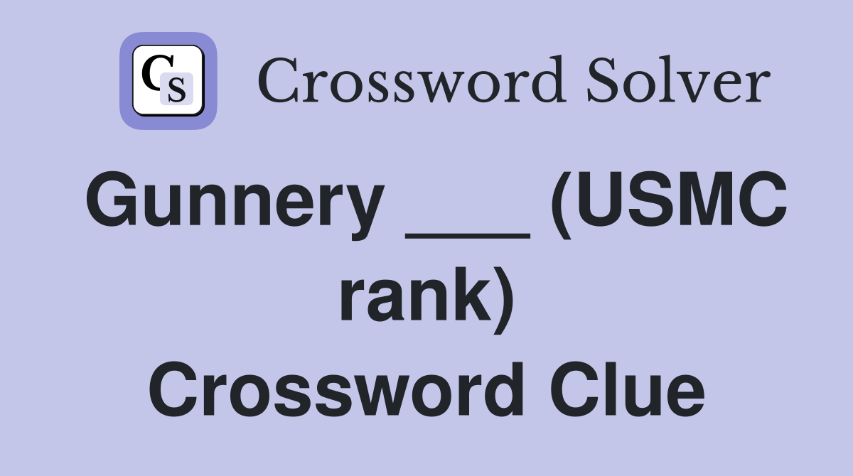 Gunnery ___ (USMC rank) Crossword Clue