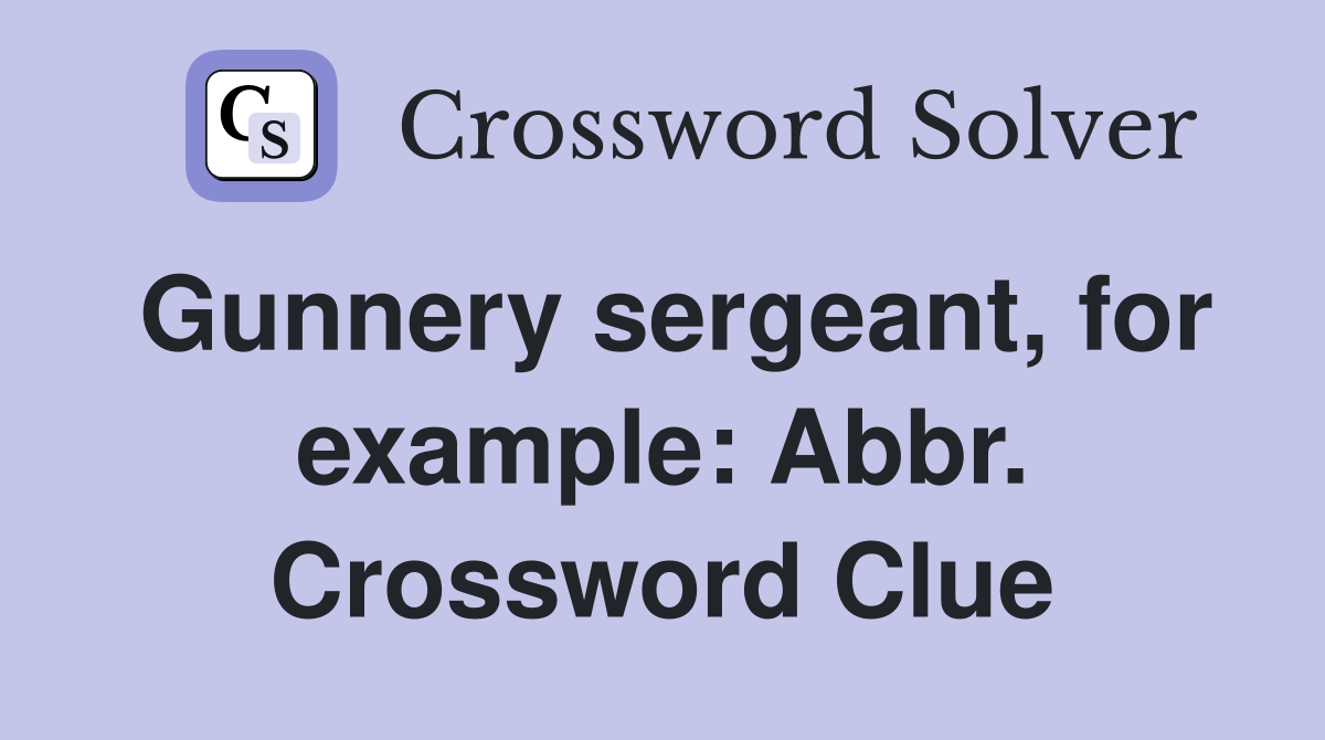 Gunnery sergeant, for example: Abbr. Crossword Clue