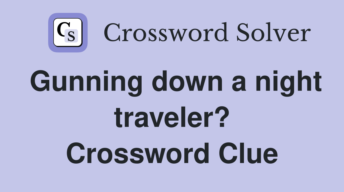 Gunning down a night traveler? Crossword Clue