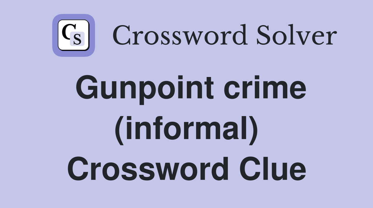Gunpoint crime (informal) Crossword Clue