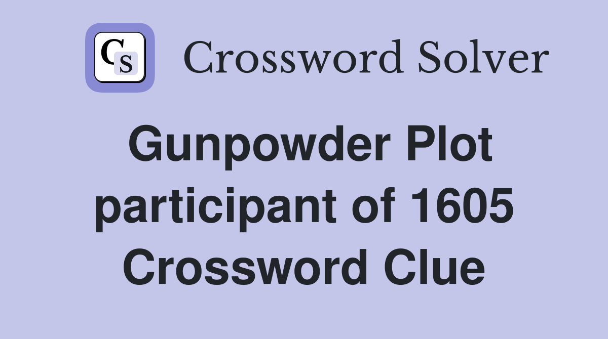 Gunpowder Plot participant of 1605 Crossword Clue