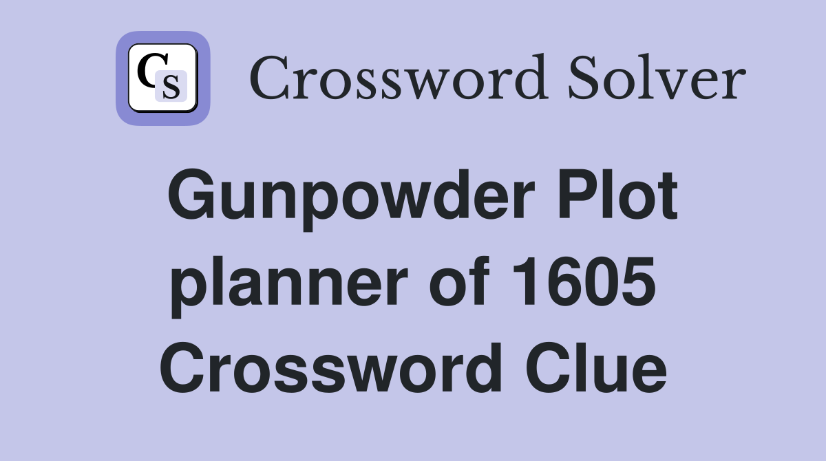 Gunpowder Plot planner of 1605 Crossword Clue
