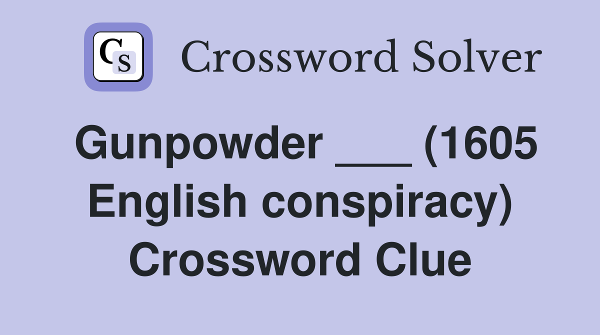 Gunpowder ___ (1605 English conspiracy) Crossword Clue