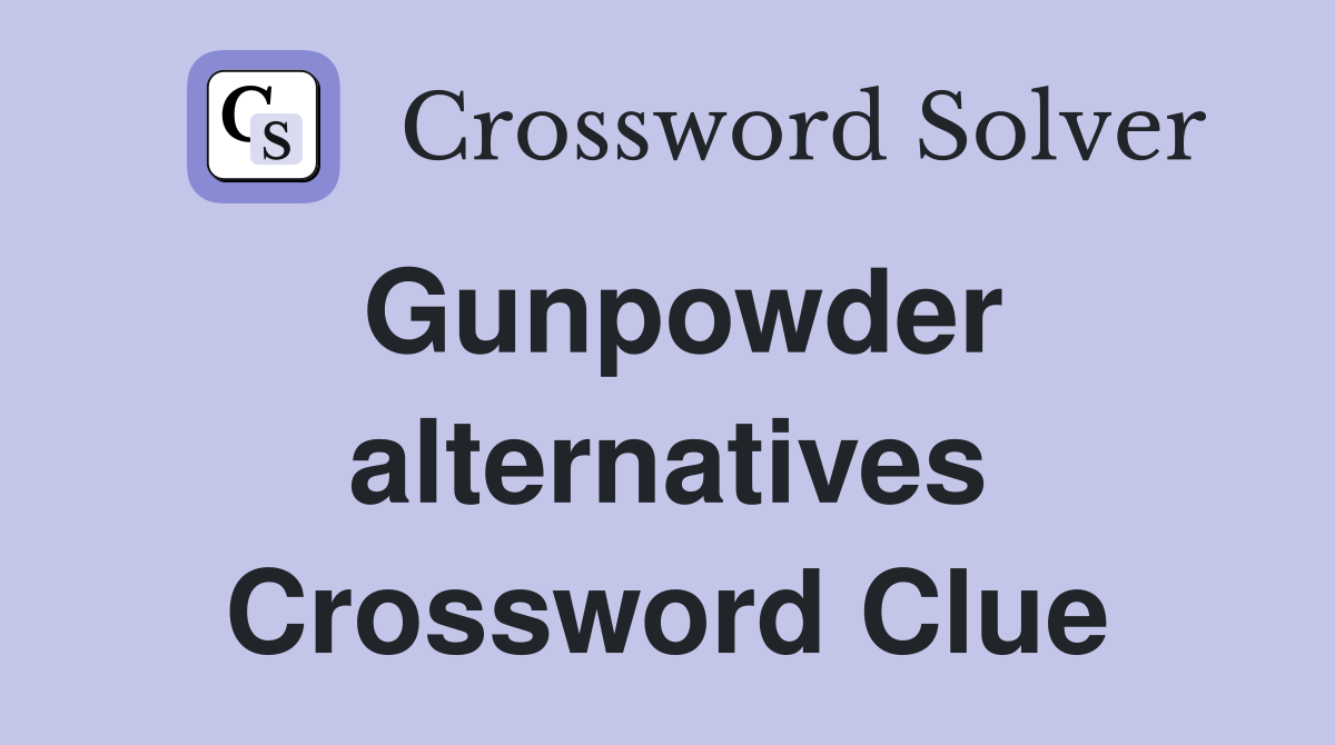 Gunpowder alternatives Crossword Clue