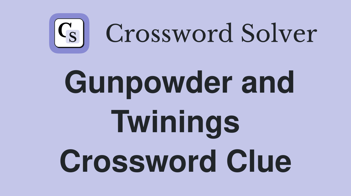 Gunpowder and Twinings Crossword Clue