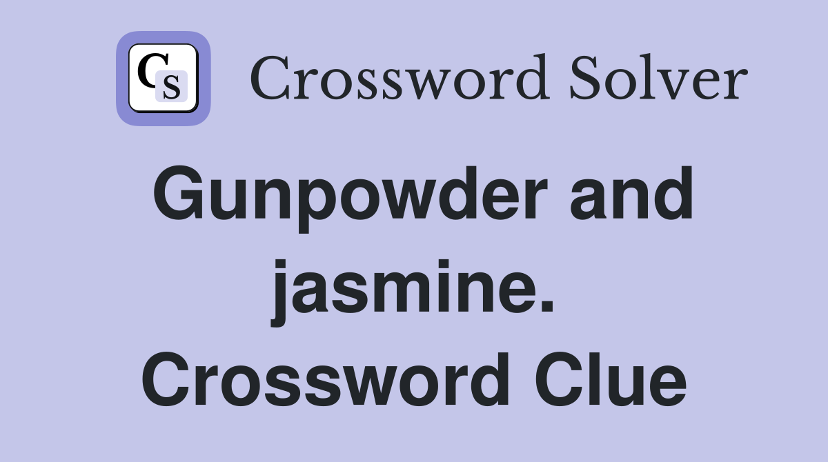 Gunpowder and jasmine. Crossword Clue