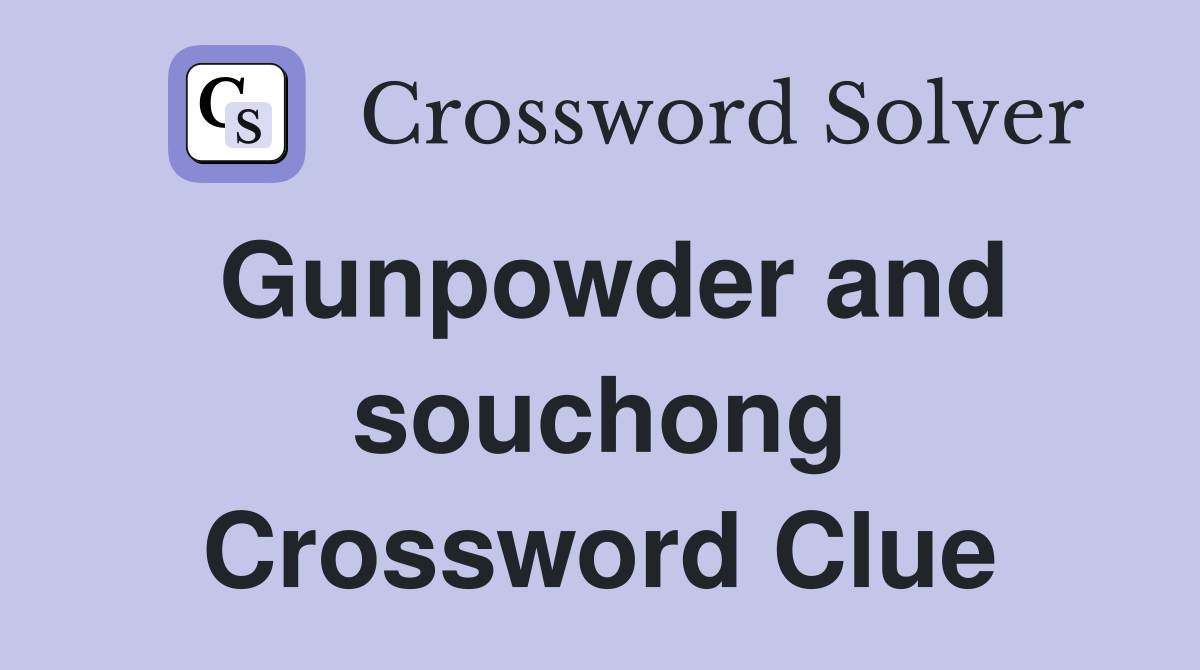 Gunpowder and souchong Crossword Clue
