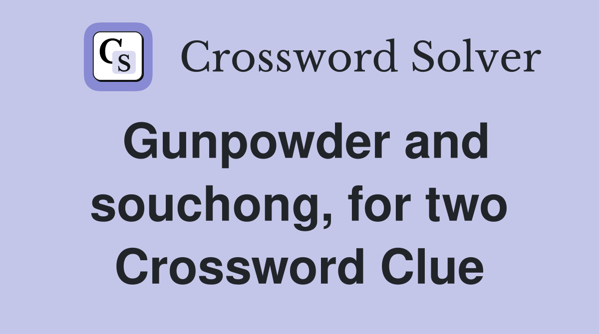 Gunpowder and souchong, for two Crossword Clue