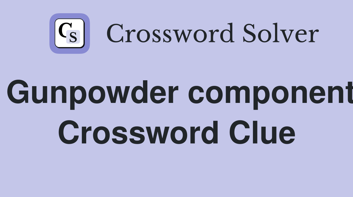 Gunpowder component Crossword Clue