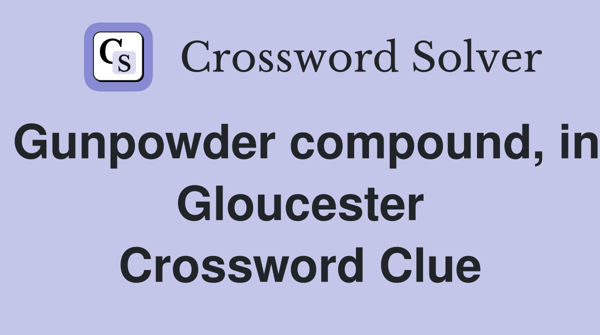 Gunpowder compound, in Gloucester Crossword Clue