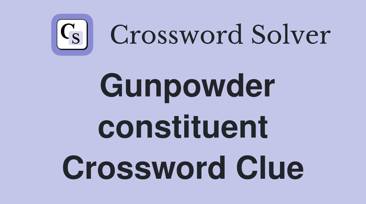 Gunpowder constituent Crossword Clue