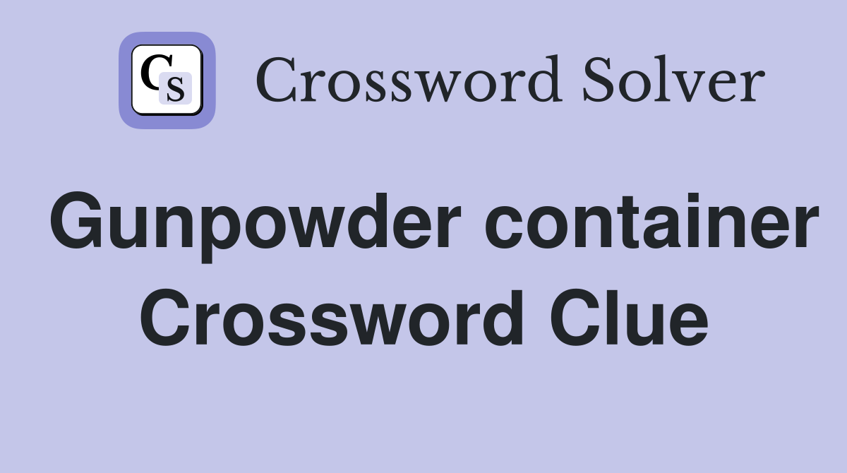 Gunpowder container Crossword Clue