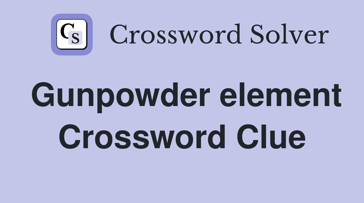 Gunpowder element Crossword Clue