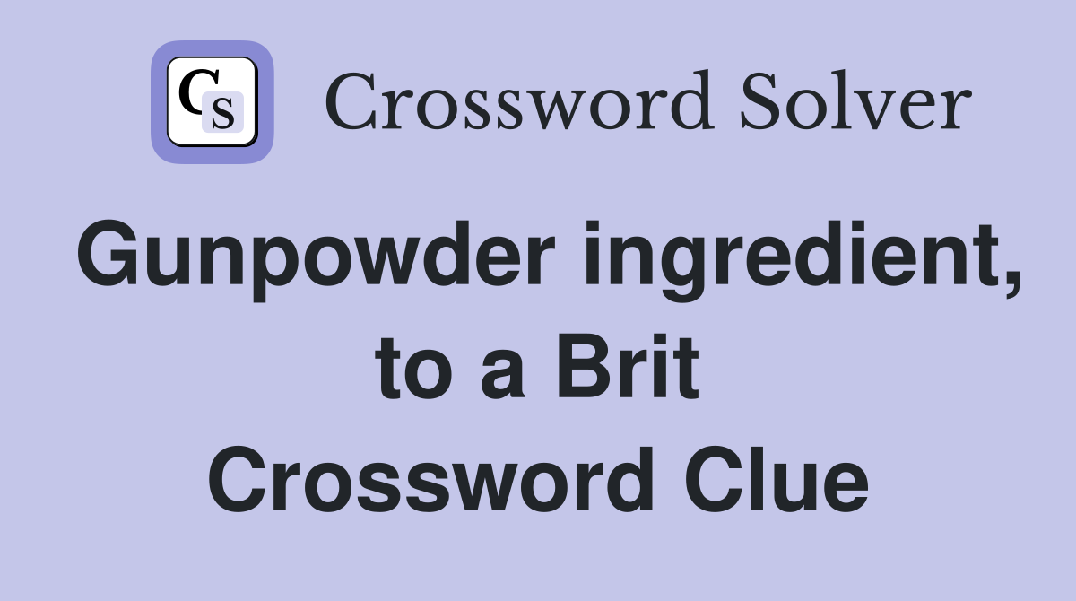 Gunpowder ingredient, to a Brit Crossword Clue