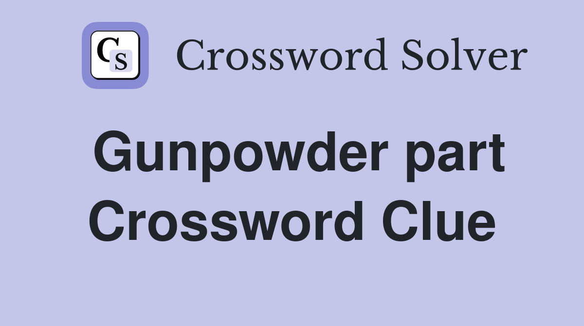 Gunpowder part Crossword Clue