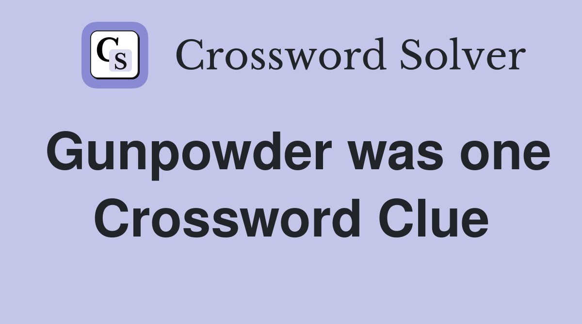 Gunpowder was one Crossword Clue