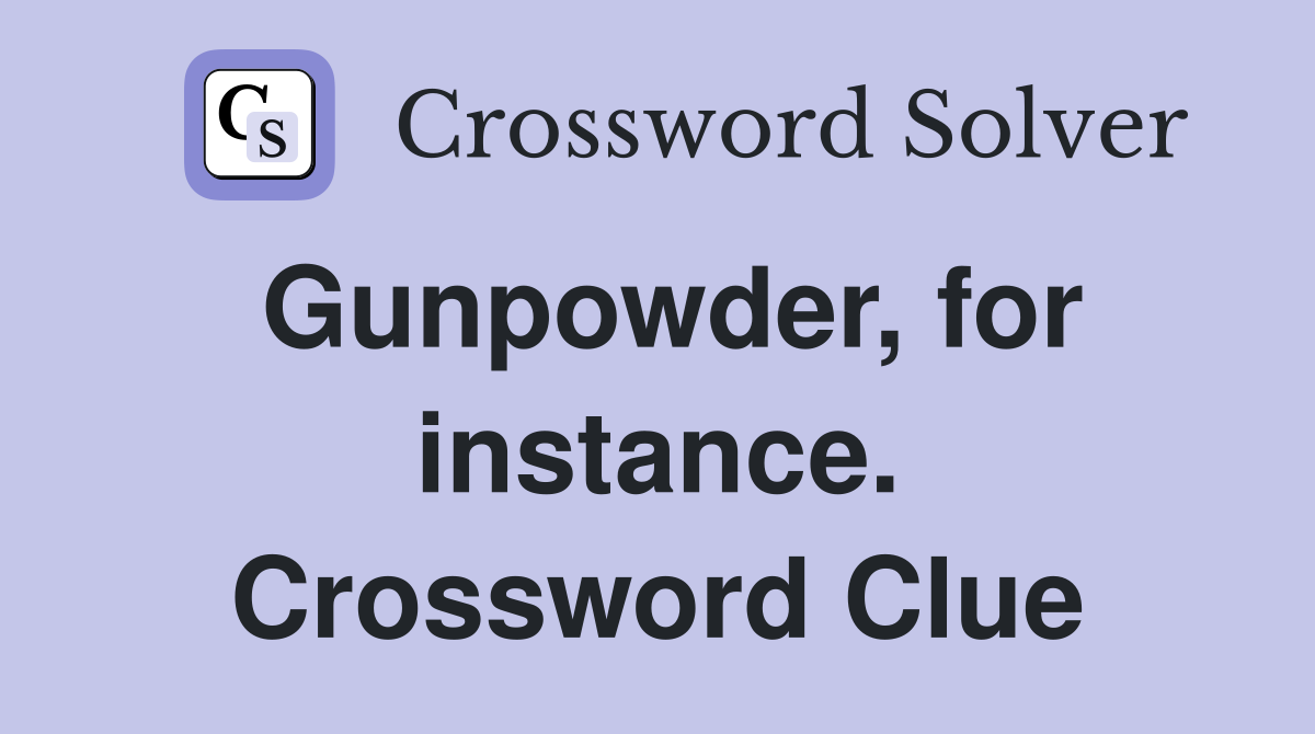 Gunpowder, for instance. Crossword Clue