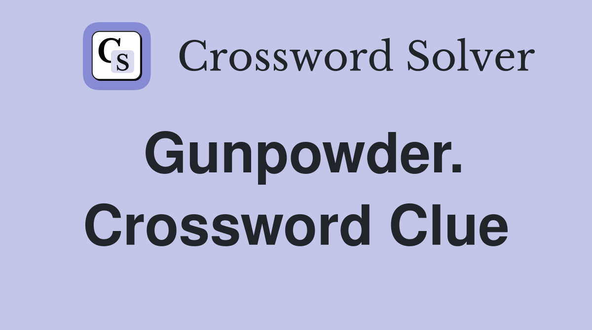 Gunpowder. Crossword Clue