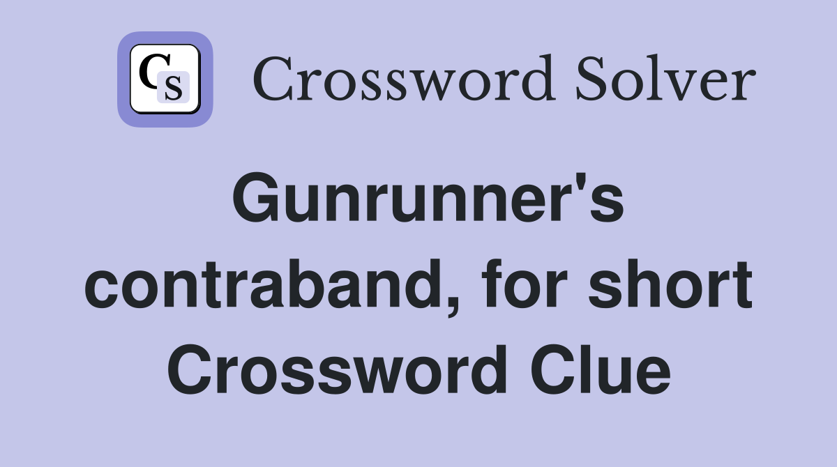 Gunrunner's contraband, for short Crossword Clue