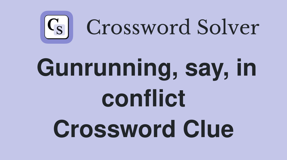 Gunrunning, say, in conflict Crossword Clue