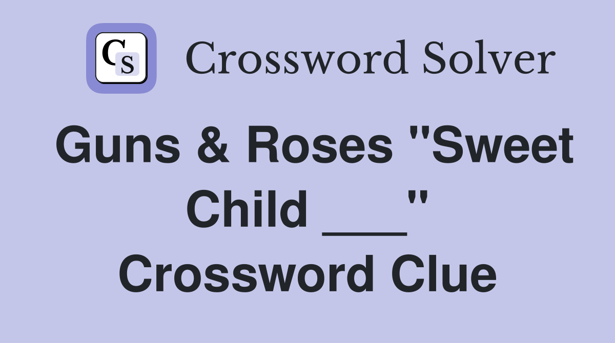 Guns & Roses "Sweet Child ___" Crossword Clue
