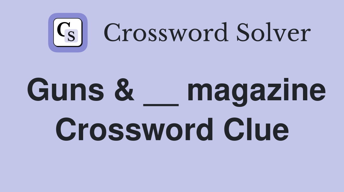Guns & __ magazine Crossword Clue