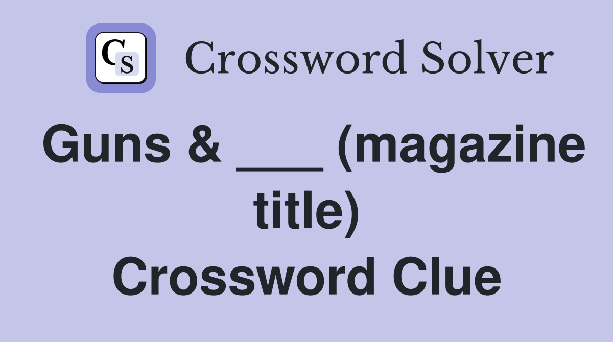 Guns & ___ (magazine title) Crossword Clue