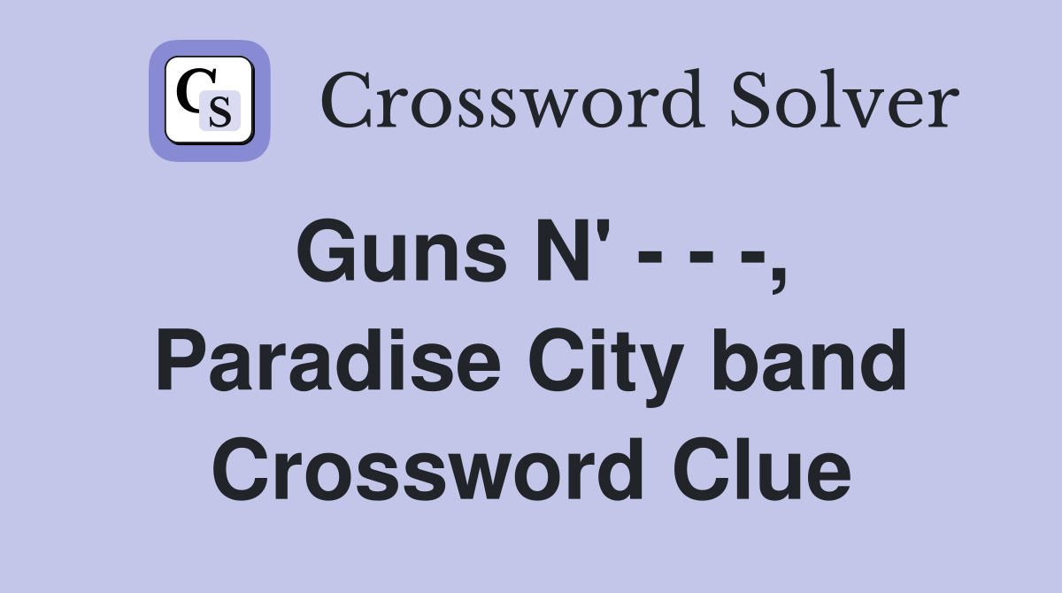 Guns N' - - -, Paradise City band Crossword Clue
