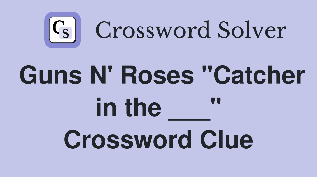 Guns N' Roses "Catcher in the ___" Crossword Clue