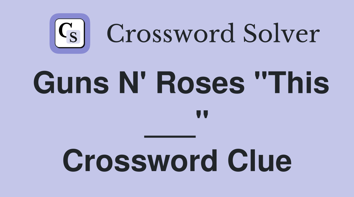 Guns N' Roses "This ___" Crossword Clue