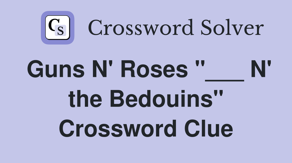 Guns N' Roses "___ N' the Bedouins" Crossword Clue