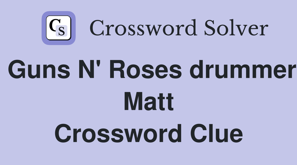 Guns N' Roses drummer Matt Crossword Clue