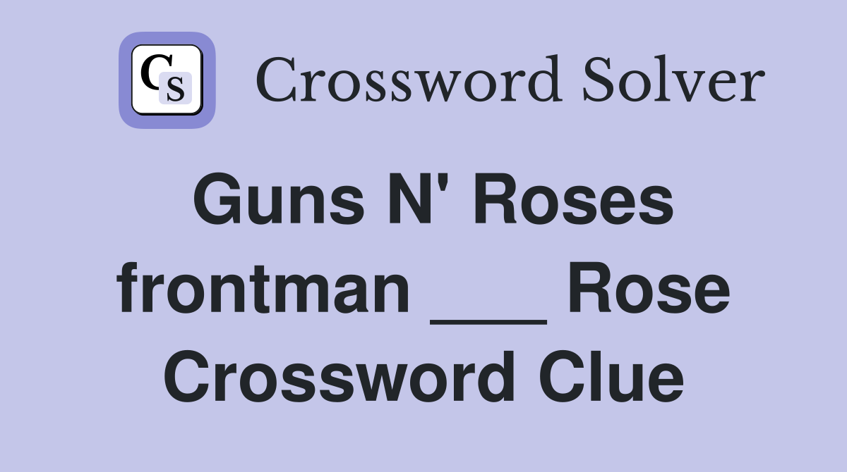 Guns N' Roses frontman ___ Rose Crossword Clue