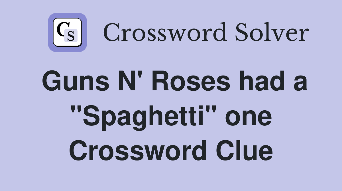 Guns N' Roses had a "Spaghetti" one Crossword Clue