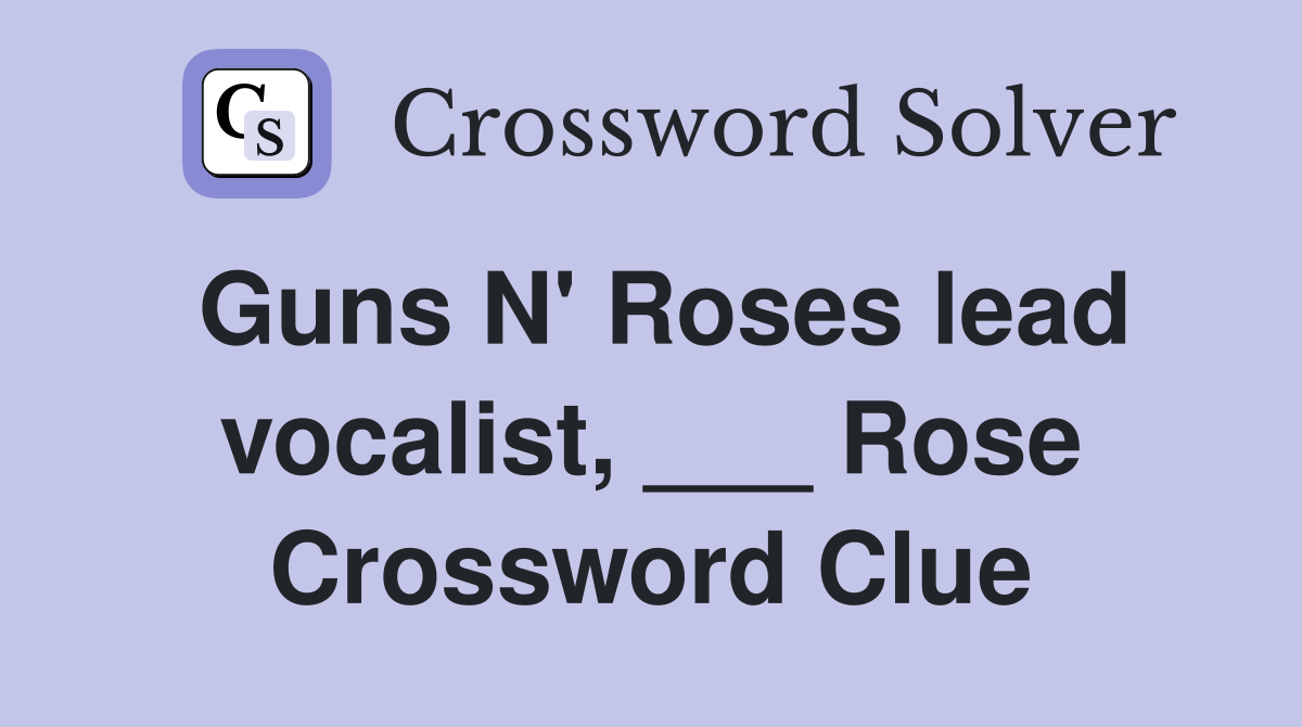Guns N' Roses lead vocalist, ___ Rose Crossword Clue