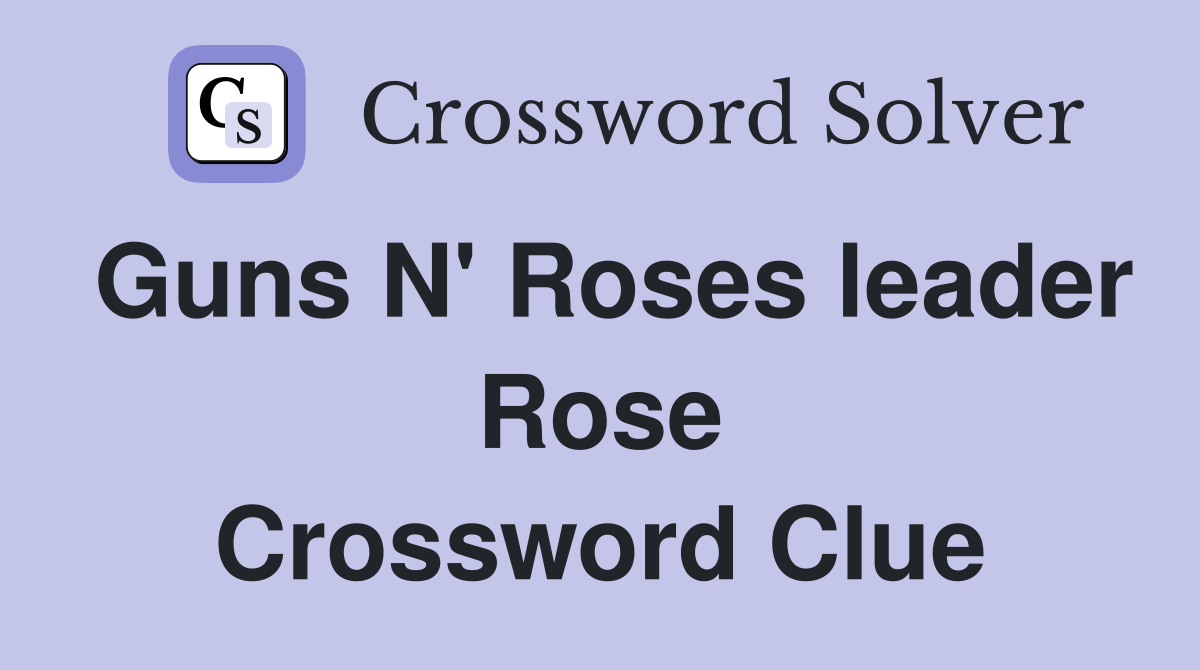 Guns N' Roses leader Rose Crossword Clue