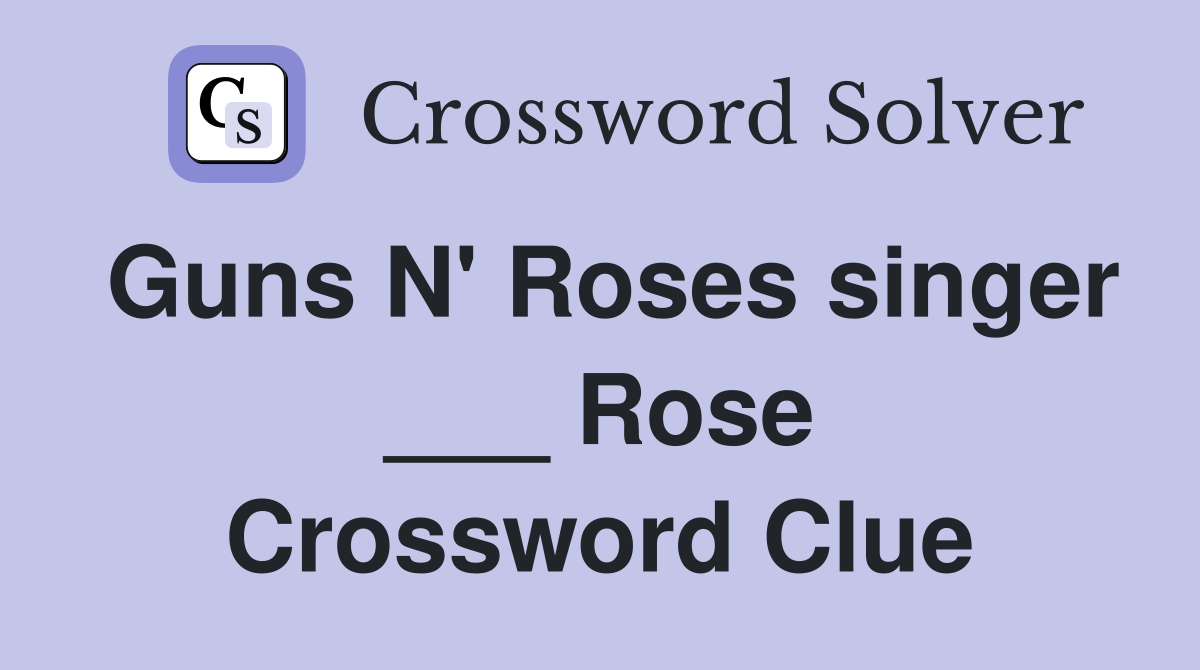 Guns N' Roses singer ___ Rose Crossword Clue