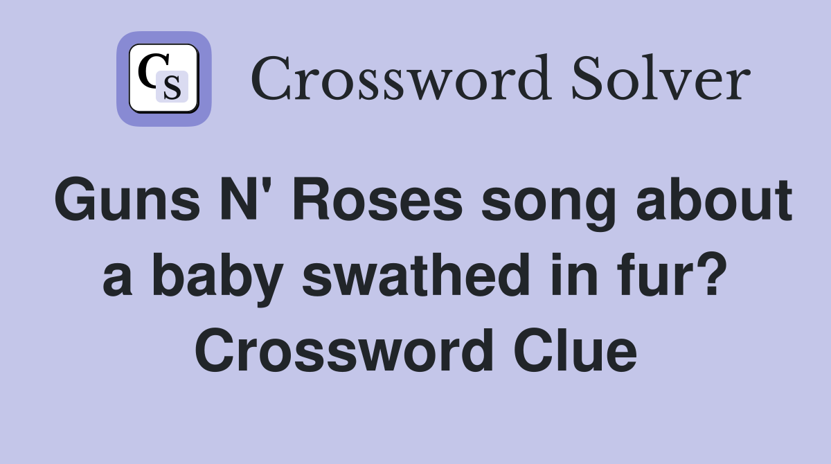 Guns N' Roses song about a baby swathed in fur? Crossword Clue
