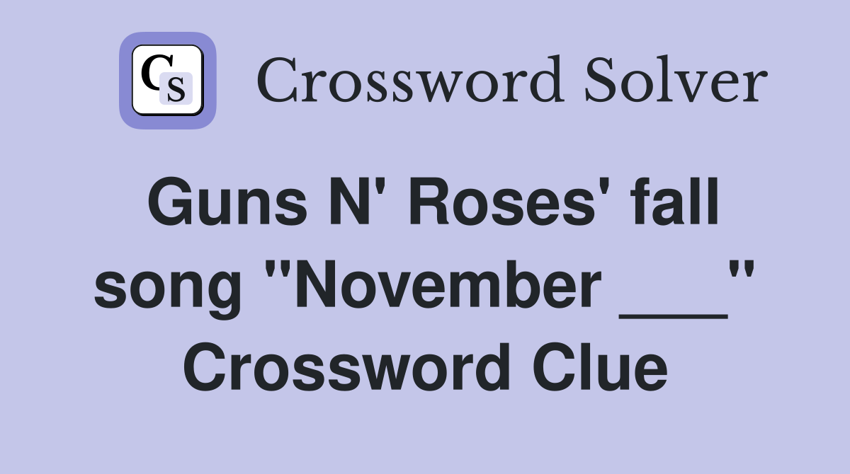 Guns N' Roses' fall song "November ___" Crossword Clue