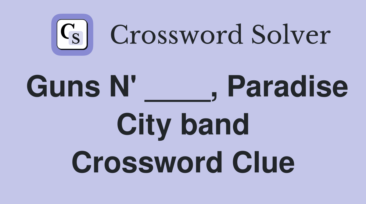 Guns N' ____, Paradise City band Crossword Clue
